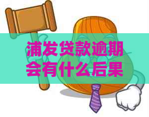 浦发贷款逾期会有什么后果