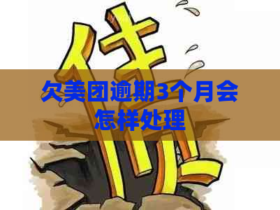 欠美团逾期3个月会怎样处理