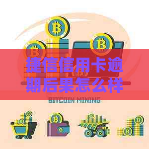 捷信信用卡逾期后果怎么样严重