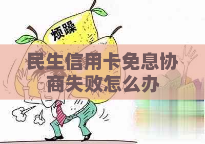 民生信用卡免息协商失败怎么办