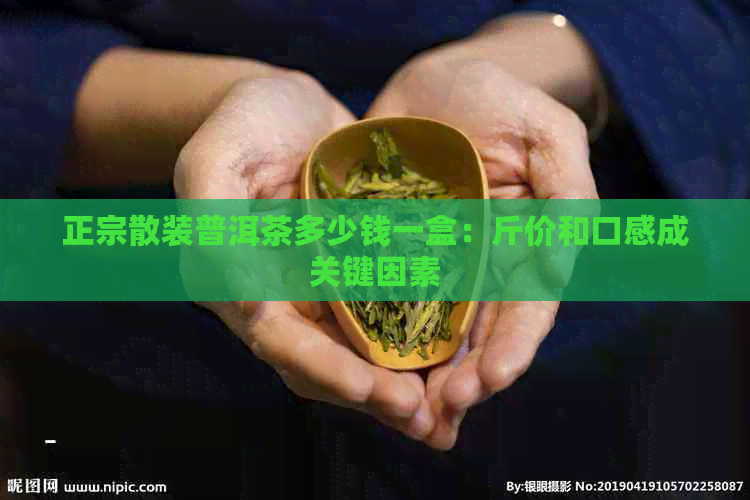 正宗散装普洱茶多少钱一盒：斤价和口感成关键因素