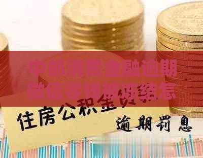 中邮消费金融逾期微信零钱被冻结怎么处理