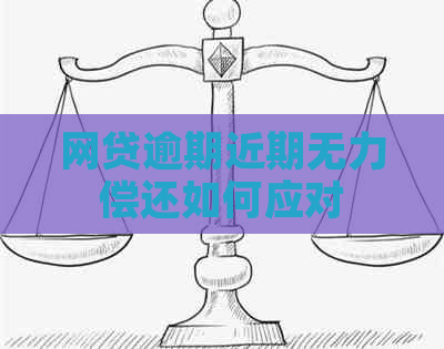 网贷逾期近期无力偿还如何应对