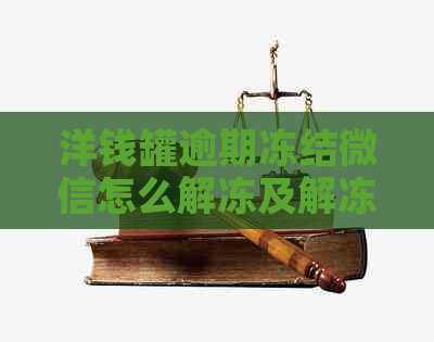 洋钱罐逾期冻结微信怎么解冻及解冻流程