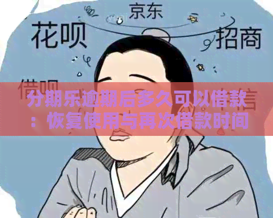 逾期后多久可以借款：恢复使用与再次借款时间解答