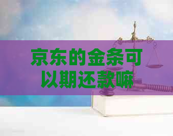 京东的金条可以期还款嘛