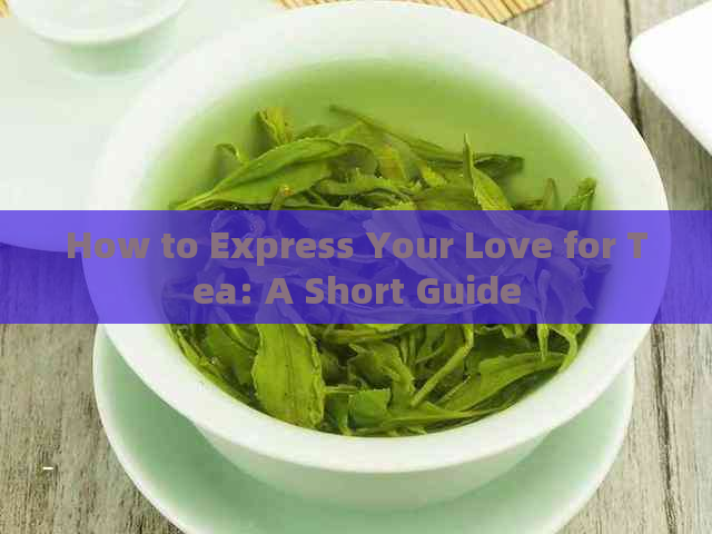 How to Express Your Love for Tea: A Short Guide