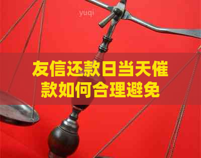 友信还款日当天催款如何合理避免