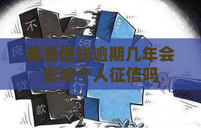 美易借钱逾期几年会影响个人吗