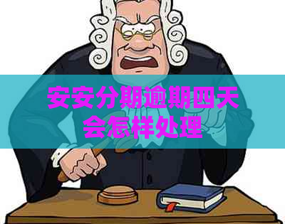 安安分期逾期四天会怎样处理