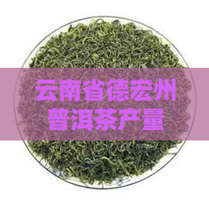 云南省德宏州普洱茶产量