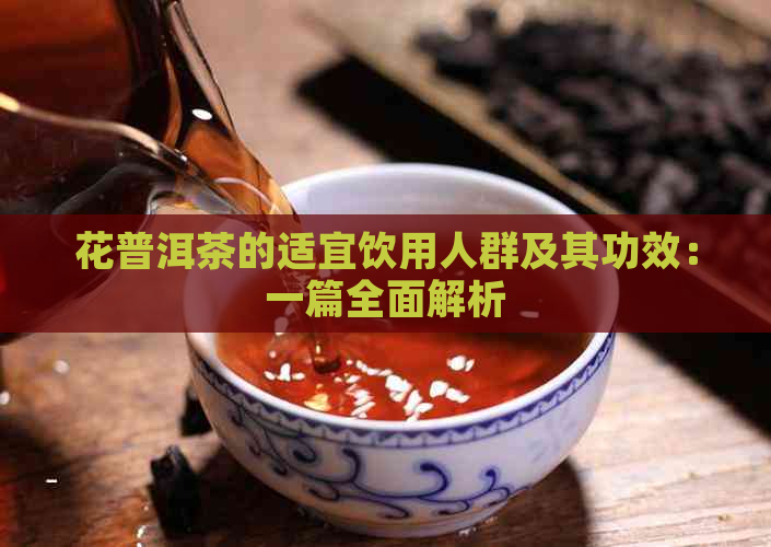 花普洱茶的适宜饮用人群及其功效：一篇全面解析