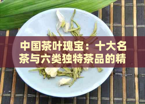 中国茶叶瑰宝：十大名茶与六类独特茶品的精致品味之旅