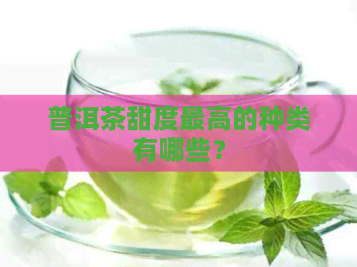 普洱茶甜度更高的种类有哪些？