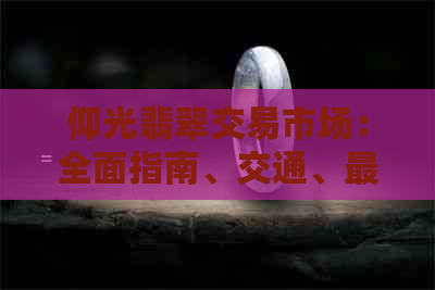 仰光翡翠交易市场：全面指南、交通、更佳购物时间和注意事项