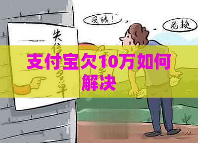 支付宝欠10万如何解决