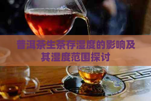 普洱茶生茶存湿度的影响及其湿度范围探讨