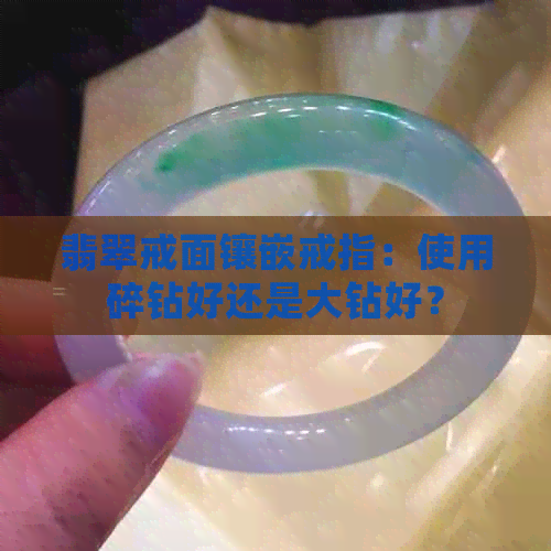 翡翠戒面镶嵌戒指：使用碎钻好还是大钻好？