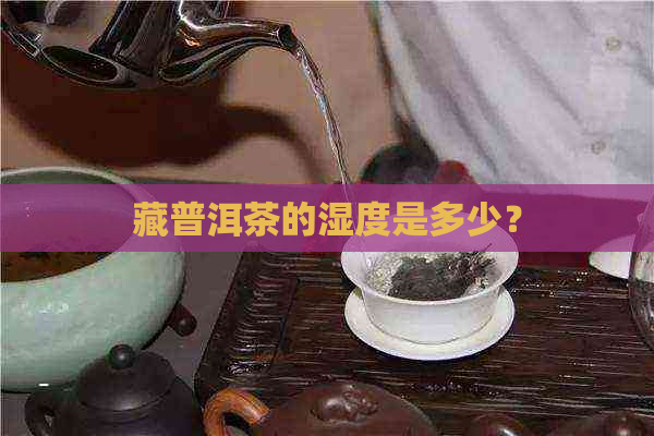 藏普洱茶的湿度是多少？