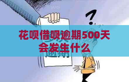 花呗借呗逾期500天会发生什么