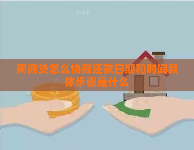 网商贷怎么协商还款日期和时间具体步骤是什么