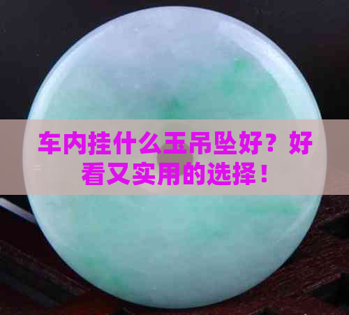 车内挂什么玉吊坠好？好看又实用的选择！