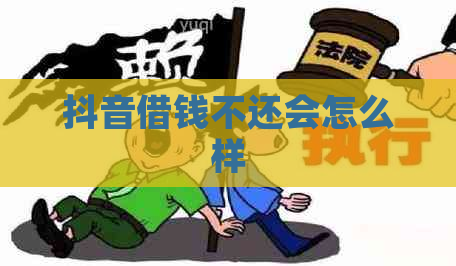 抖音借钱不还会怎么样