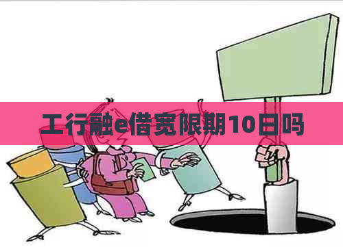 工行融e借宽限期10日吗