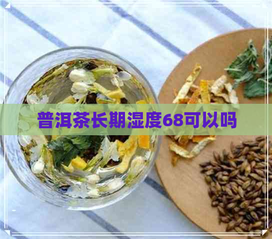 普洱茶长期湿度68可以吗