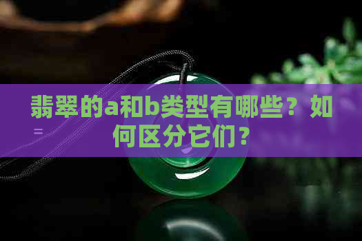 翡翠的a和b类型有哪些？如何区分它们？