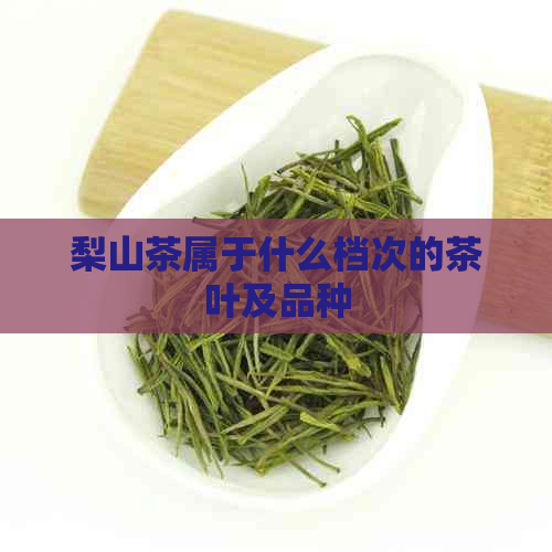 梨山茶属于什么档次的茶叶及品种