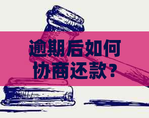 逾期后如何协商还款？了解协商步骤与可能结果，避免信用损失