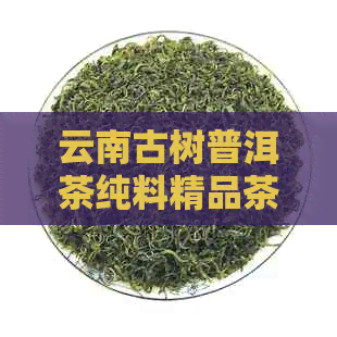 云南古树普洱茶纯料精品茶叶批发，京东阿里价格排行榜