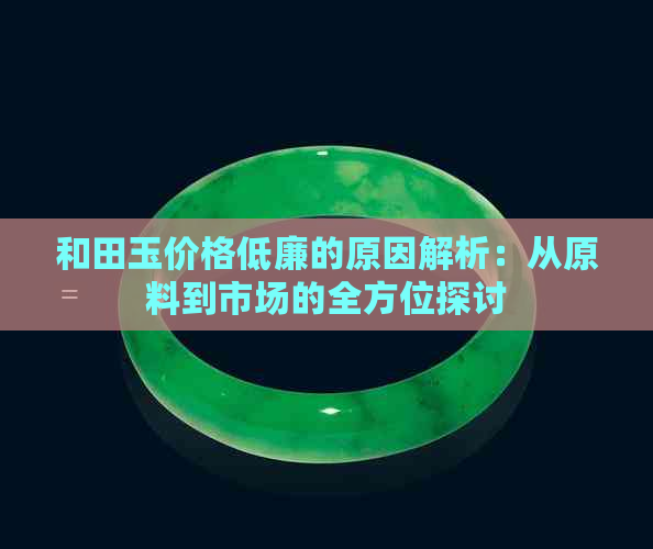 和田玉价格低廉的原因解析：从原料到市场的全方位探讨