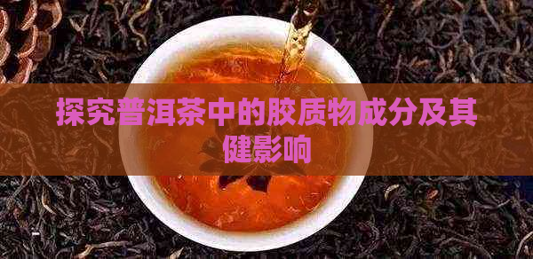 探究普洱茶中的胶质物成分及其健影响