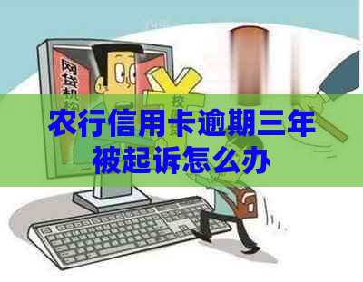 农行信用卡逾期三年被起诉怎么办