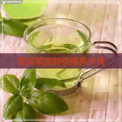 普洱茶纯料价格多少钱