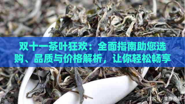 双十一茶叶狂欢：全面指南助您选购、品质与价格解析，让你轻松畅享茶香宴