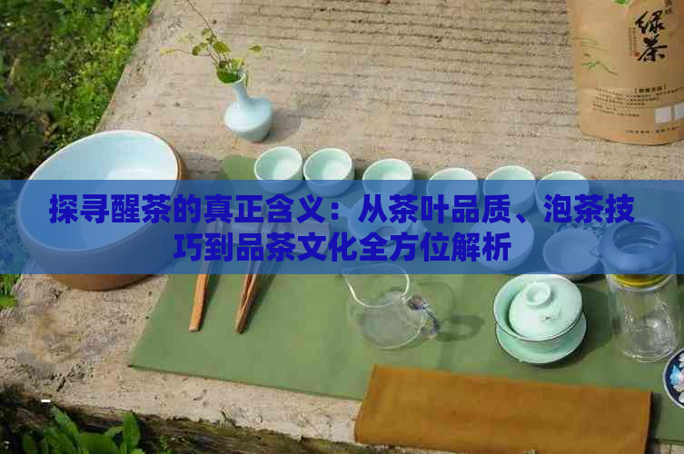 探寻醒茶的真正含义：从茶叶品质、泡茶技巧到品茶文化全方位解析