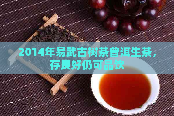 2014年易武古树茶普洱生茶，存良好仍可品饮