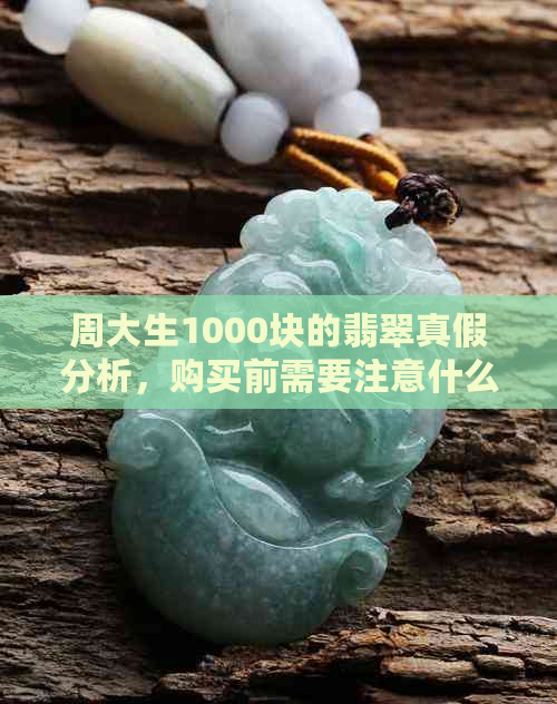 周大生1000块的翡翠真假分析，购买前需要注意什么？