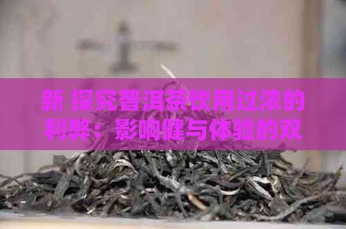 新 探究普洱茶饮用过浓的利弊：影响健与体验的双重视角