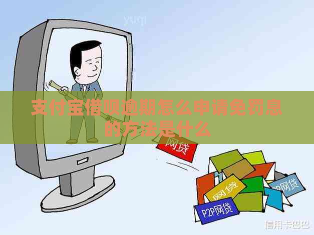 支付宝借呗逾期怎么申请免罚息的方法是什么