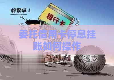 委托信用卡停息挂账如何操作