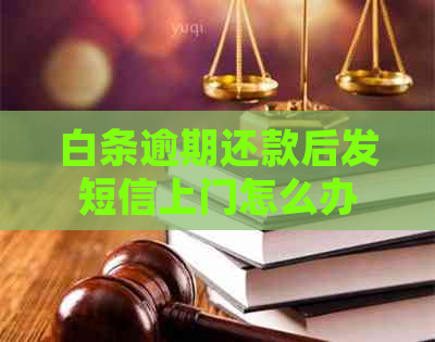 白条逾期还款后发短信上门怎么办