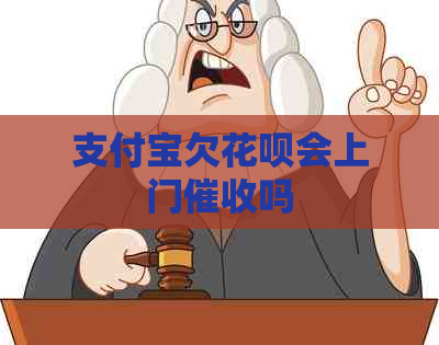 支付宝欠花呗会上门吗