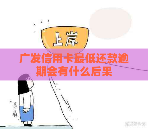 广发信用卡更低还款逾期会有什么后果