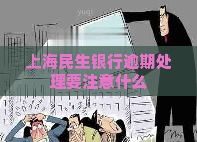 上海民生银行逾期处理要注意什么