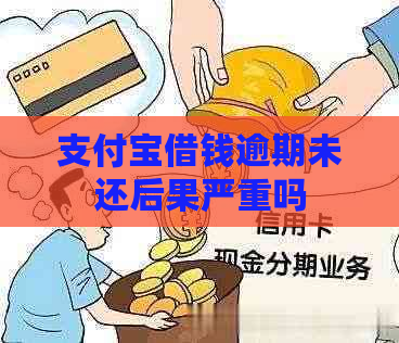 支付宝借钱逾期未还后果严重吗