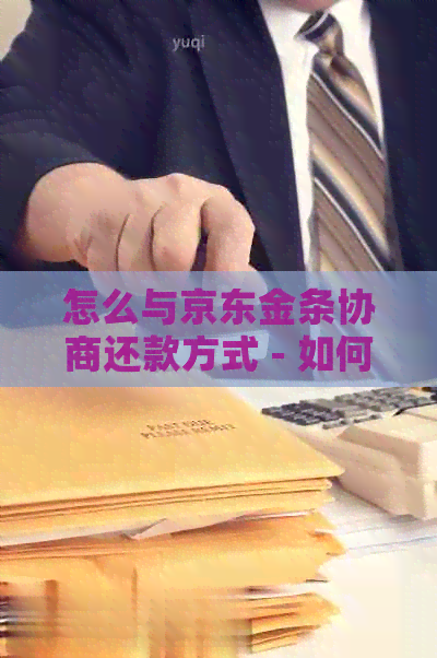 怎么与京东金条协商还款方式 - 如何与京东金融协商还款？